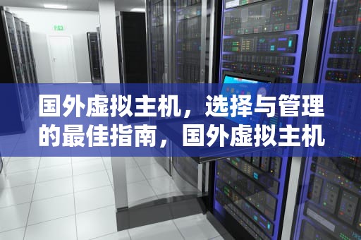 国外虚拟主机，选择与管理的最佳指南，国外虚拟主机推荐