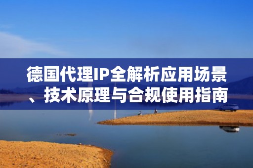 德国代理IP全解析应用场景、技术原理与合规使用指南
