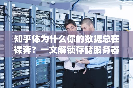 知乎体为什么你的数据总在裸奔？一文解锁存储服务器的硬核生存指南