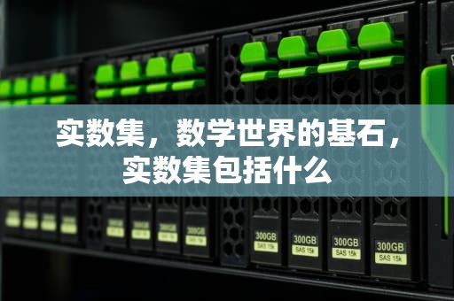 实数集，数学世界的基石，实数集包括什么