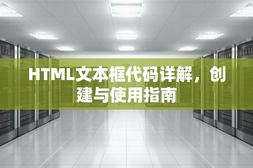 HTML文本框代码详解，创建与使用指南