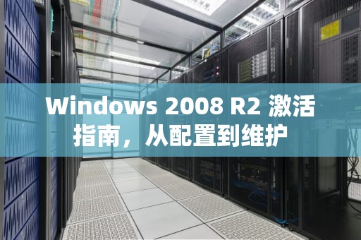 Windows 2008 R2 激活指南，从配置到维护
