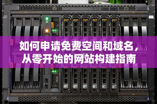 如何申请免费空间和域名，从零开始的网站构建指南