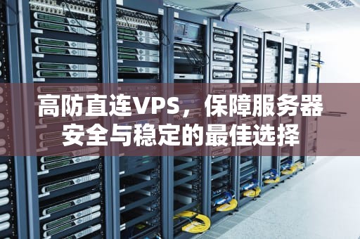 高防直连VPS，保障服务器安全与稳定的最佳选择
