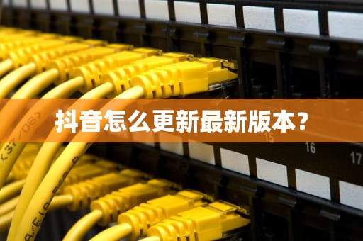 抖音怎么更新最新版本？