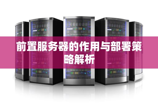 前置服务器的作用与部署策略解析