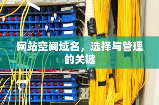 网站空间域名，选择与管理的关键