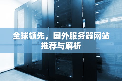 全球领先，国外服务器网站推荐与解析