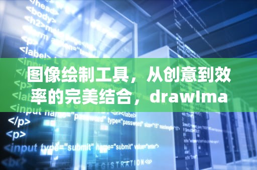 图像绘制工具，从创意到效率的完美结合，drawImage方法