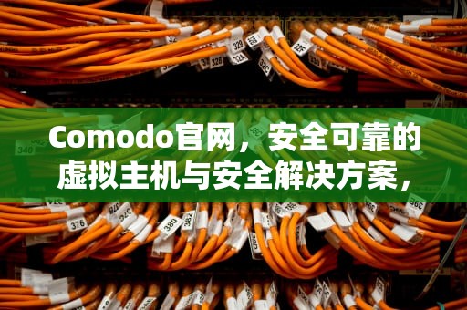 Comodo官网，安全可靠的虚拟主机与安全解决方案，comotomo官方网站