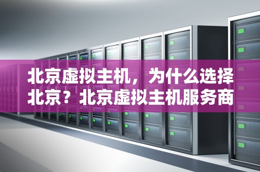 北京虚拟主机，为什么选择北京？北京虚拟主机服务商性价比好的有那些?