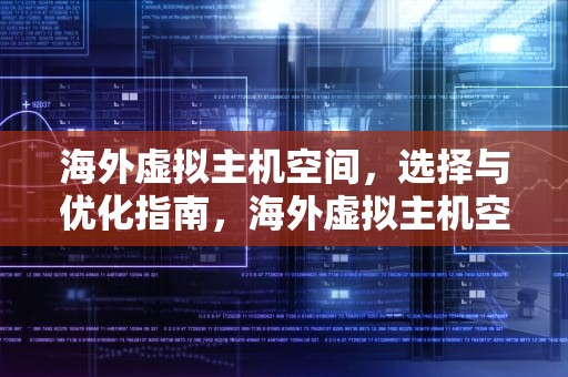 海外虚拟主机空间，选择与优化指南，海外虚拟主机空间多大