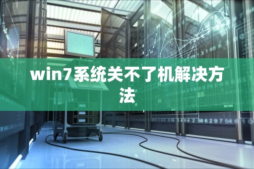 win7系统关不了机解决方法
