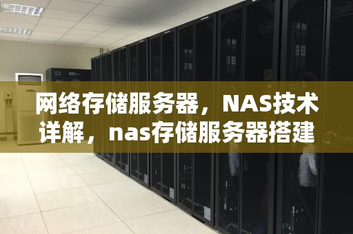 网络存储服务器，NAS技术详解，nas存储服务器搭建