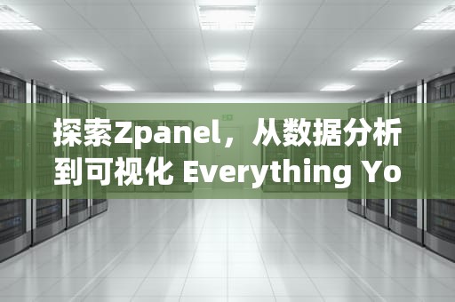 探索Zpanel，从数据分析到可视化 Everything You Need to Know，zpanel主机面板