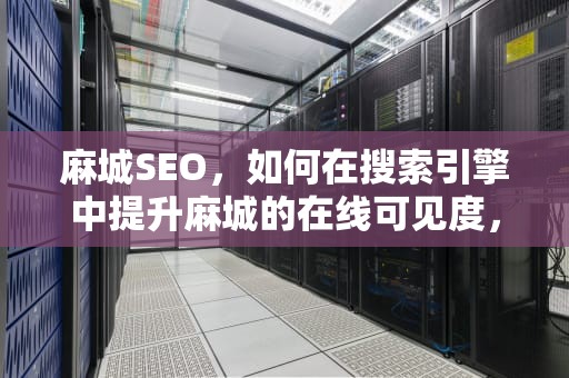 麻城SEO,如何在搜索引擎中提升麻城的在线可见度,麻城森林火灾 麻城SEO,如何在搜索引擎中提升麻城的在线可见度,麻城森林火灾