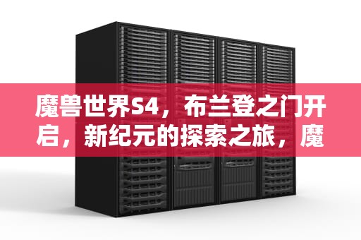 魔兽世界S4，布兰登之门开启，新纪元的探索之旅，魔兽世界s4套装
