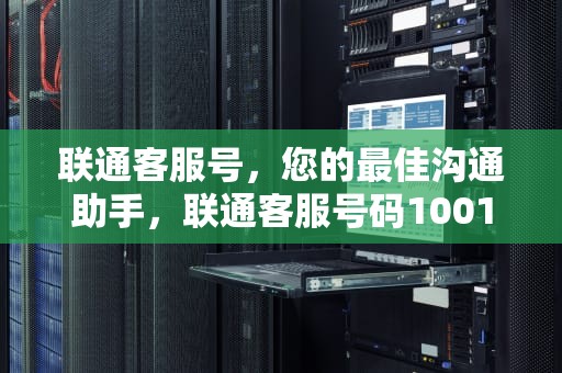 联通客服号，您的最佳沟通助手，联通客服号码10010