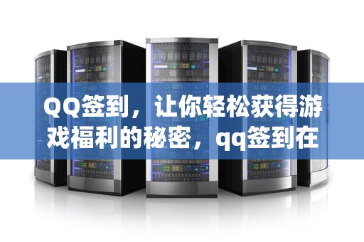 QQ签到，让你轻松获得游戏福利的秘密，qq签到在哪