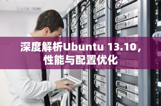 深度解析Ubuntu 13.10，性能与配置优化