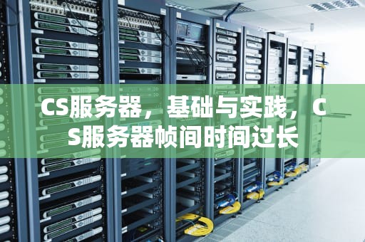 CS服务器，基础与实践，CS服务器帧间时间过长
