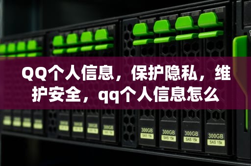 QQ个人信息，保护隐私，维护安全，qq个人信息怎么更改