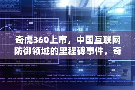 奇虎360上市，中国互联网防御领域的里程碑事件，奇虎360上市了吗