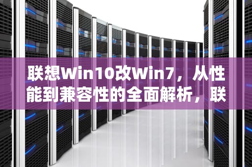 联想Win10改Win7，从性能到兼容性的全面解析，联想win10改win7系统BIOS设置详细教程