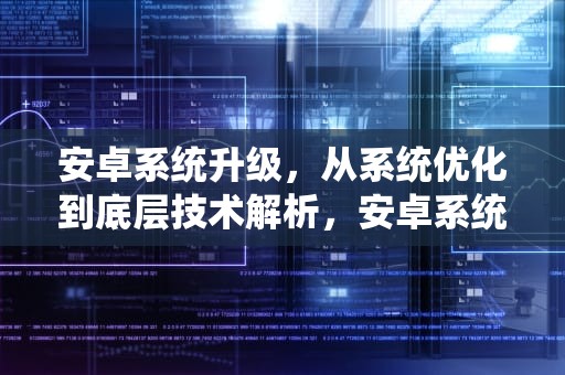 安卓系统升级，从系统优化到底层技术解析，安卓系统升级安装包