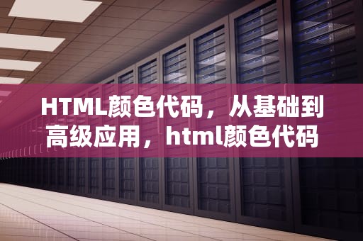 HTML颜色代码，从基础到高级应用，html颜色代码表标签