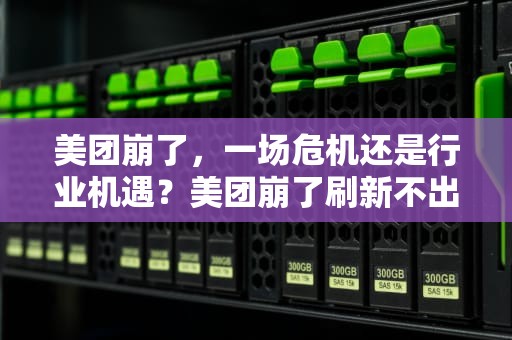 美团崩了，一场危机还是行业机遇？美团崩了刷新不出来