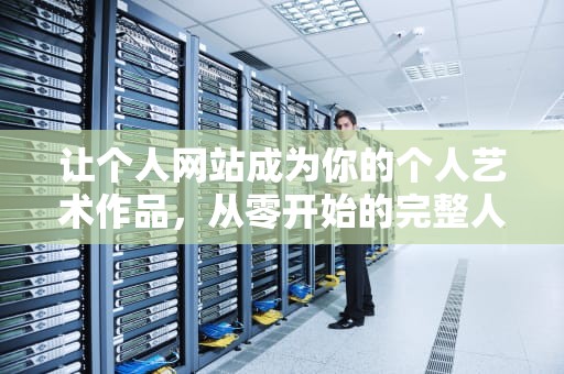 让个人网站成为你的个人艺术作品，从零开始的完整人生，个人网站展示