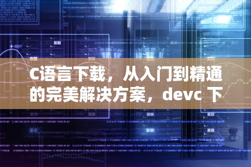 C语言下载，从入门到精通的完美解决方案，devc 下载