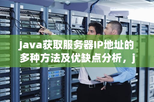 Java获取服务器IP地址的多种方法及优缺点分析，java获取服务器ip地址