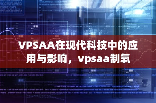 VPSAA在现代科技中的应用与影响，vpsaa制氧