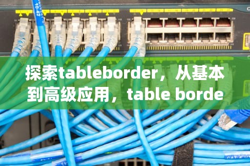 探索tableborder，从基本到高级应用，table border=1"的作用