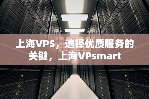 上海VPS，选择优质服务的关键，上海VPsmart