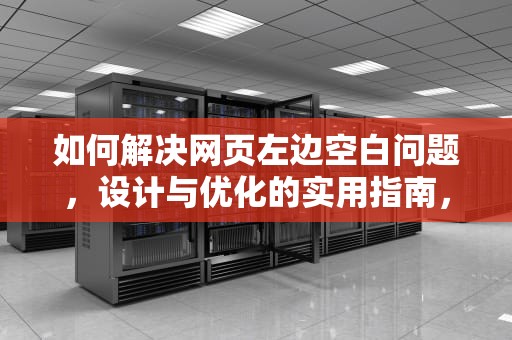 如何解决网页左边空白问题，设计与优化的实用指南，网页左边空白怎么删除