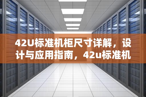 42U标准机柜尺寸详解，设计与应用指南，42u标准机柜尺寸参数