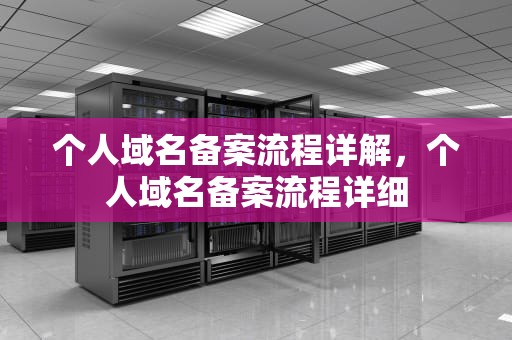 个人域名备案流程详解，个人域名备案流程详细