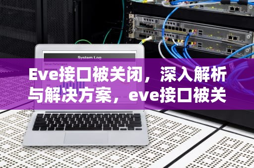 Eve接口被关闭，深入解析与解决方案，eve接口被关闭连接不上