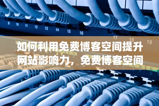 如何利用免费博客空间提升网站影响力，免费博客空间vercel honojs
