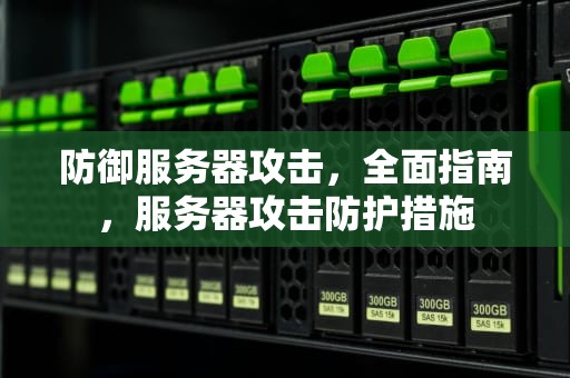 防御服务器攻击，全面指南，服务器攻击防护措施