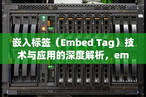 嵌入标签（Embed Tag）技术与应用的深度解析，embed标签用法