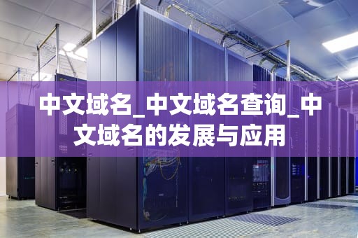 中文域名_中文域名查询_中文域名的发展与应用