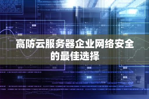 高防云服务器企业网络安全的最佳选择