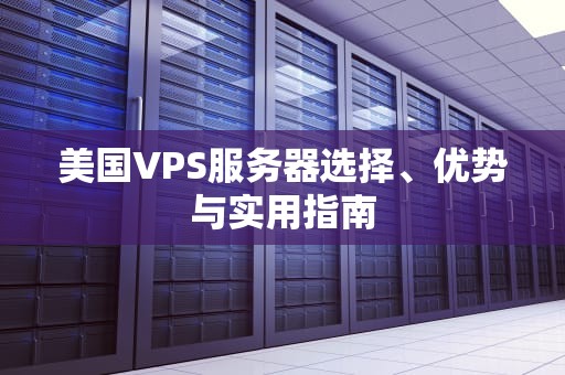 美国VPS服务器选择、优势与实用指南