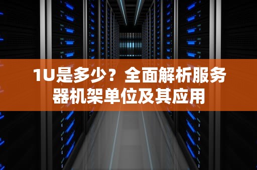 1U是多少？全面解析服务器机架单位及其应用