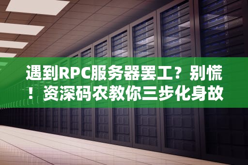 遇到RPC服务器罢工？别慌！资深码农教你三步化身故障终结者