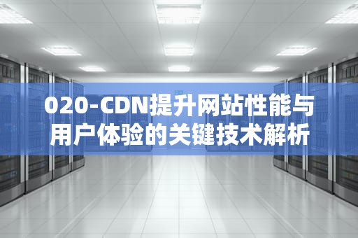 020-CDN提升网站性能与用户体验的关键技术解析